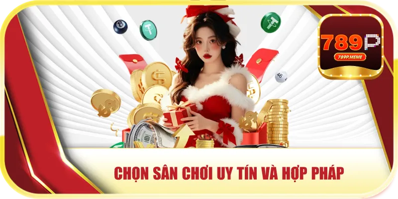 Chọn sân chơi uy tín và hợp pháp