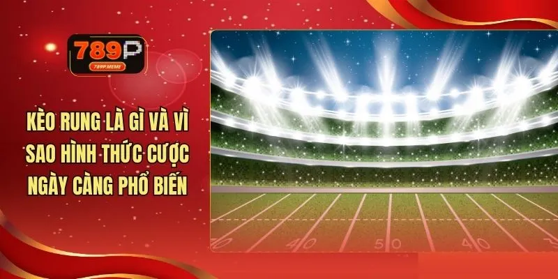 Kèo Rung Là Gì Và Vì Sao Hình Thức Cược Ngày Càng Phổ Biến