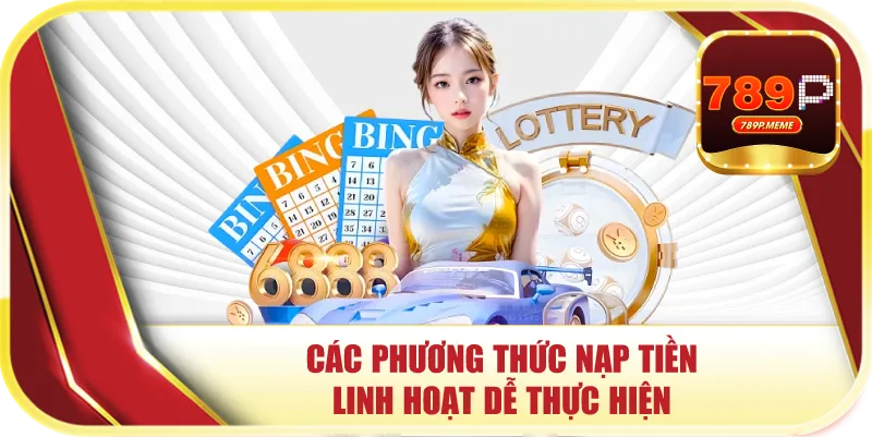 Các phương thức nạp tiền linh hoạt dễ thực hiện